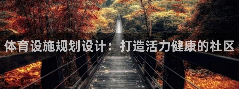 意昂集团官网：体育设施规划设计：打造活力健康的社区