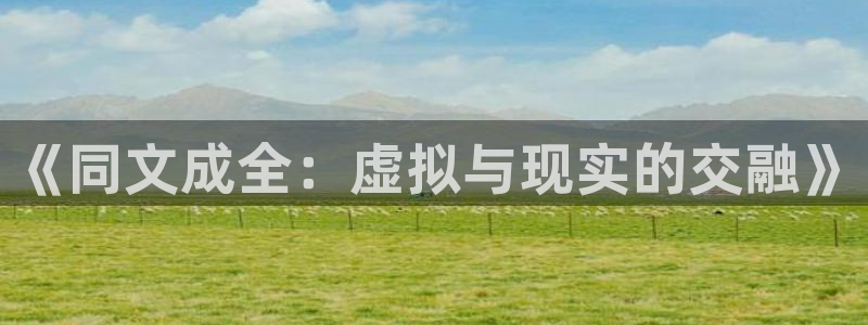平民影院妈妈的朋友：《同文成全：虚拟与现实的交融》