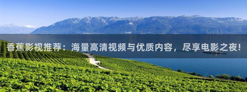 平民影院官网：香蕉影视推荐：海量高清视频与优质内容，尽享电影之夜!
