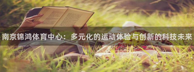 意昂体育3平台注册要钱吗：南京锦鸿体育中心：多元化的运动体验
